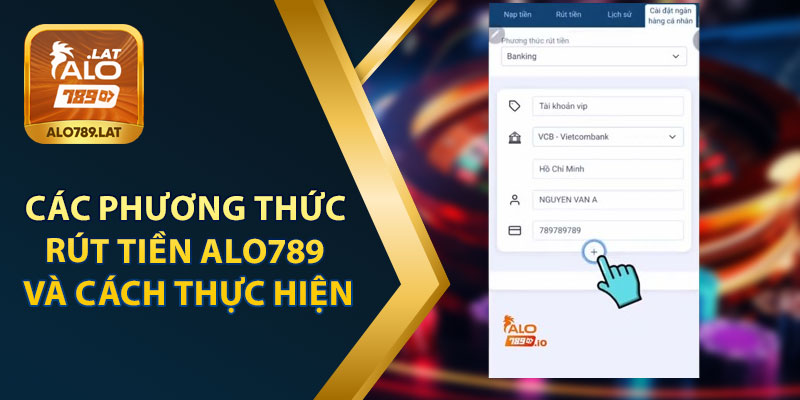 Các Phương Thức Rút Tiền Alo789 Và Cách Thực Hiện