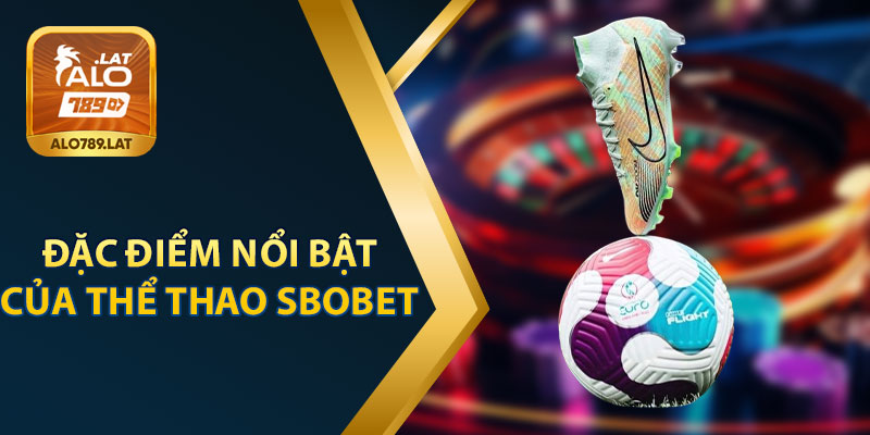 Đặc Điểm Nổi Bật Của Thể Thao Sbobet